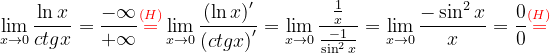 \dpi{120} \lim_{x\rightarrow 0}\frac{\ln x}{ctgx}=\frac{-\infty }{+\infty }{\color{Red} \overset{(H)}{=}}\lim_{x\rightarrow 0}\frac{\left (\ln x \right )'}{\left (ctgx \right )'}=\lim_{x\rightarrow 0}\frac{\frac{1}{x}}{\frac{-1}{\sin ^{2}x}}=\lim_{x\rightarrow 0}\frac{- \sin ^{2}x}{x}=\frac{0}{0}{\color{Red} \overset{(H)}{=}}